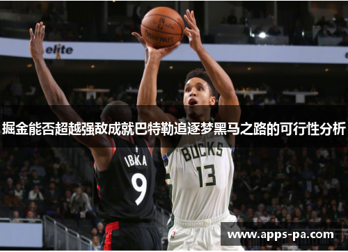 掘金能否超越强敌成就巴特勒追逐梦黑马之路的可行性分析
