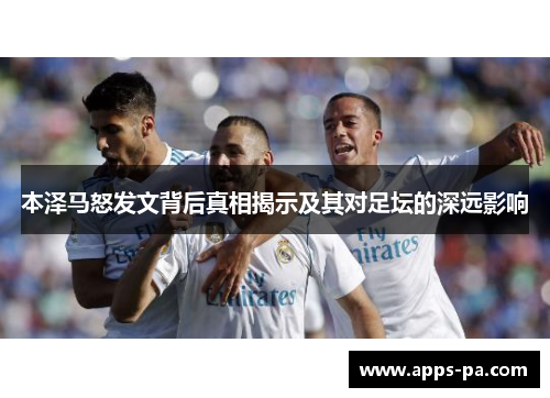 本泽马怒发文背后真相揭示及其对足坛的深远影响