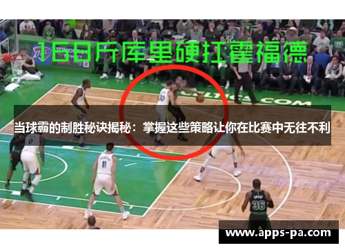 当球霸的制胜秘诀揭秘：掌握这些策略让你在比赛中无往不利