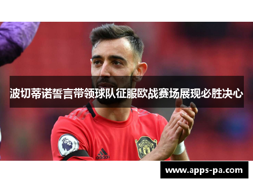 波切蒂诺誓言带领球队征服欧战赛场展现必胜决心