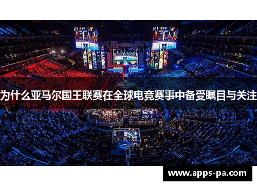 为什么亚马尔国王联赛在全球电竞赛事中备受瞩目与关注