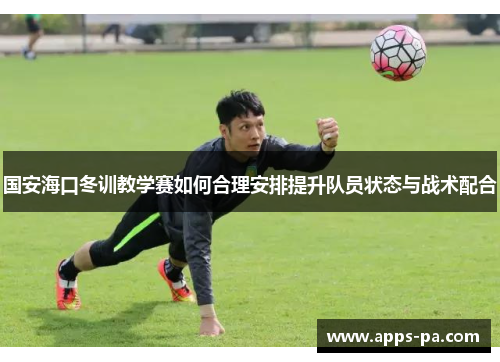 国安海口冬训教学赛如何合理安排提升队员状态与战术配合
