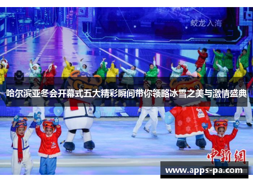 哈尔滨亚冬会开幕式五大精彩瞬间带你领略冰雪之美与激情盛典
