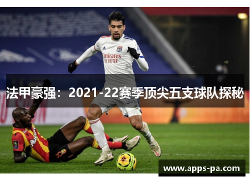 法甲豪强：2021-22赛季顶尖五支球队探秘
