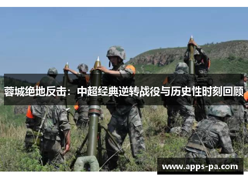 蓉城绝地反击：中超经典逆转战役与历史性时刻回顾