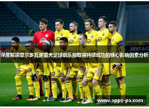 深度解读摩尔多瓦谢里夫足球俱乐部取得持续成功的核心影响因素分析
