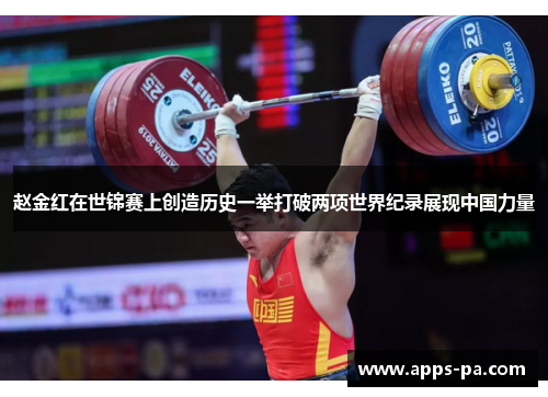 赵金红在世锦赛上创造历史一举打破两项世界纪录展现中国力量