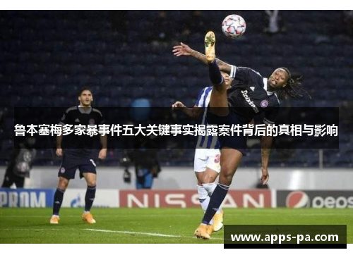 鲁本塞梅多家暴事件五大关键事实揭露案件背后的真相与影响 鲁本塞梅多家暴事件五大关键事实揭露案件背后的真相与影响