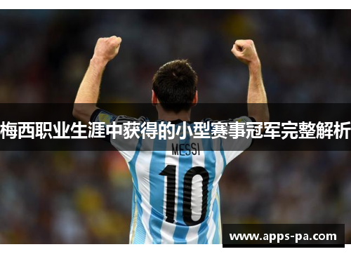 梅西职业生涯中获得的小型赛事冠军完整解析