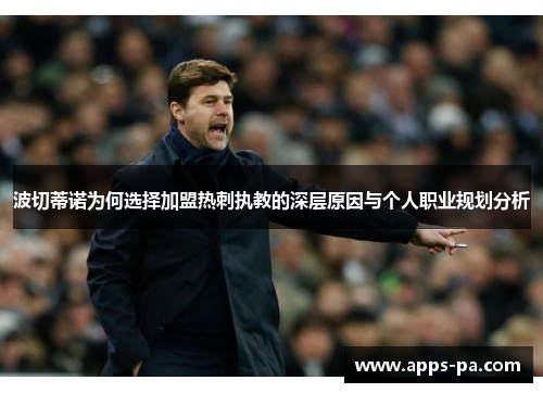 波切蒂诺为何选择加盟热刺执教的深层原因与个人职业规划分析