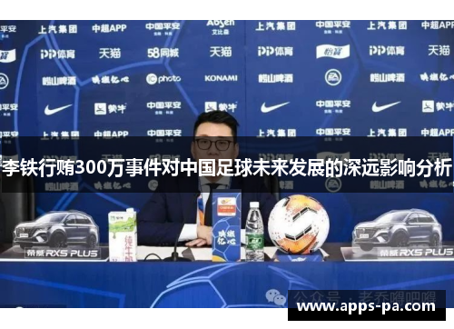 李铁行贿300万事件对中国足球未来发展的深远影响分析
