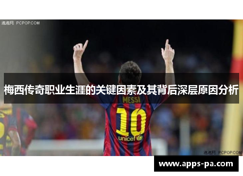 梅西传奇职业生涯的关键因素及其背后深层原因分析