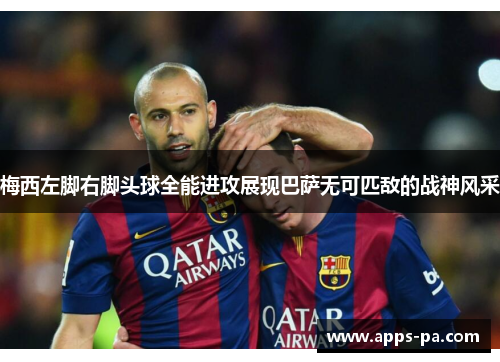 梅西左脚右脚头球全能进攻展现巴萨无可匹敌的战神风采