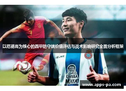以厄德高为核心的西甲防守端价值评估与战术影响研究全面分析框架