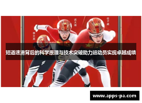 短道速滑背后的科学原理与技术突破助力运动员实现卓越成绩 短道速滑背后的科学原理与技术突破助力运动员实现卓越成绩