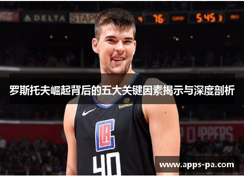 罗斯托夫崛起背后的五大关键因素揭示与深度剖析