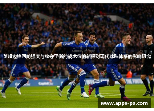 英超边锋回防强度与攻守平衡的战术价值新探对现代球队体系的影响研究 英超边锋回防强度与攻守平衡的战术价值新探对现代球队体系的影响研究