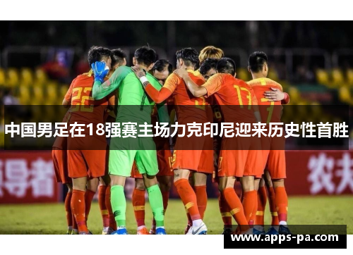 中国男足在18强赛主场力克印尼迎来历史性首胜