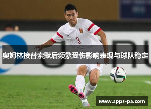 奥姆林接替索默后频繁受伤影响表现与球队稳定