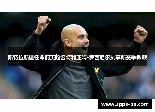 斯特拉斯堡任命前英超名将利亚姆·罗西尼尔执掌新赛季教鞭