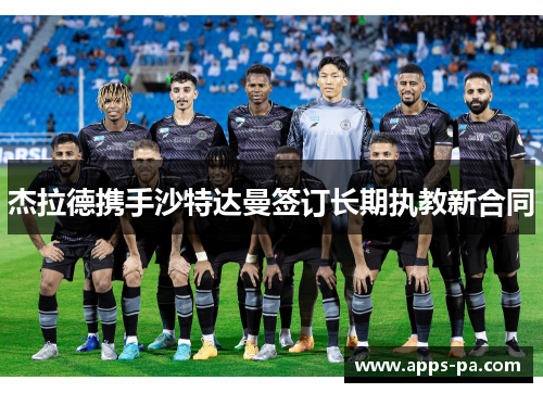 杰拉德携手沙特达曼签订长期执教新合同