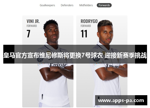 皇马官方宣布维尼修斯将更换7号球衣 迎接新赛季挑战