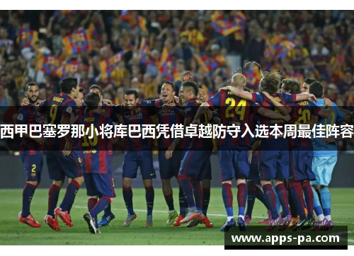 西甲巴塞罗那小将库巴西凭借卓越防守入选本周最佳阵容