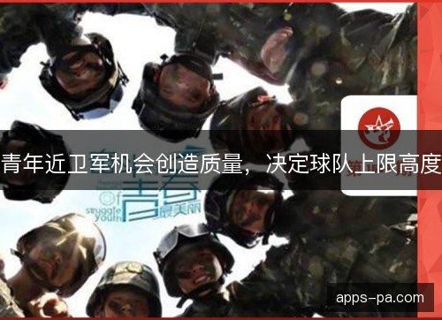 青年近卫军机会创造质量，决定球队上限高度